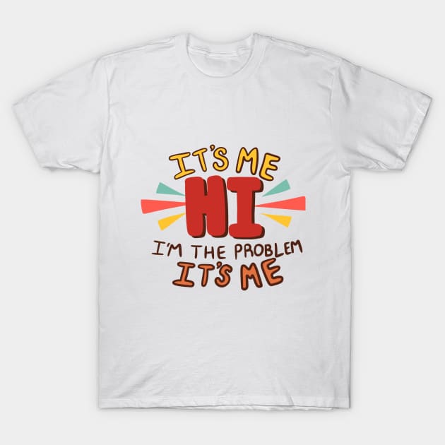 It's Me... Hi... I'm the Problem T-Shirt by MusiMochi